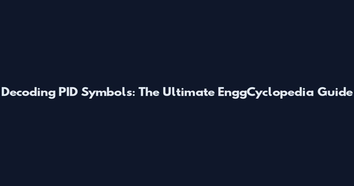 Decoding PID Symbols: The Ultimate EnggCyclopedia Guide