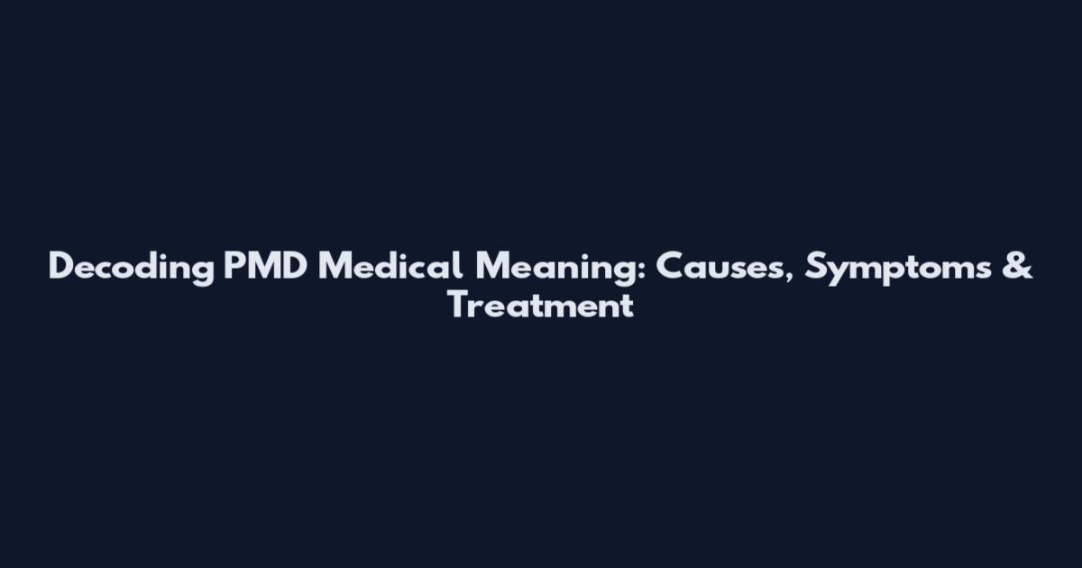 Decoding PMD Medical Meaning: Causes, Symptoms & Treatment