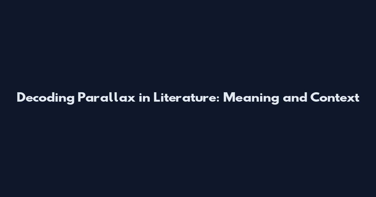 Decoding Parallax in Literature: Meaning and Context