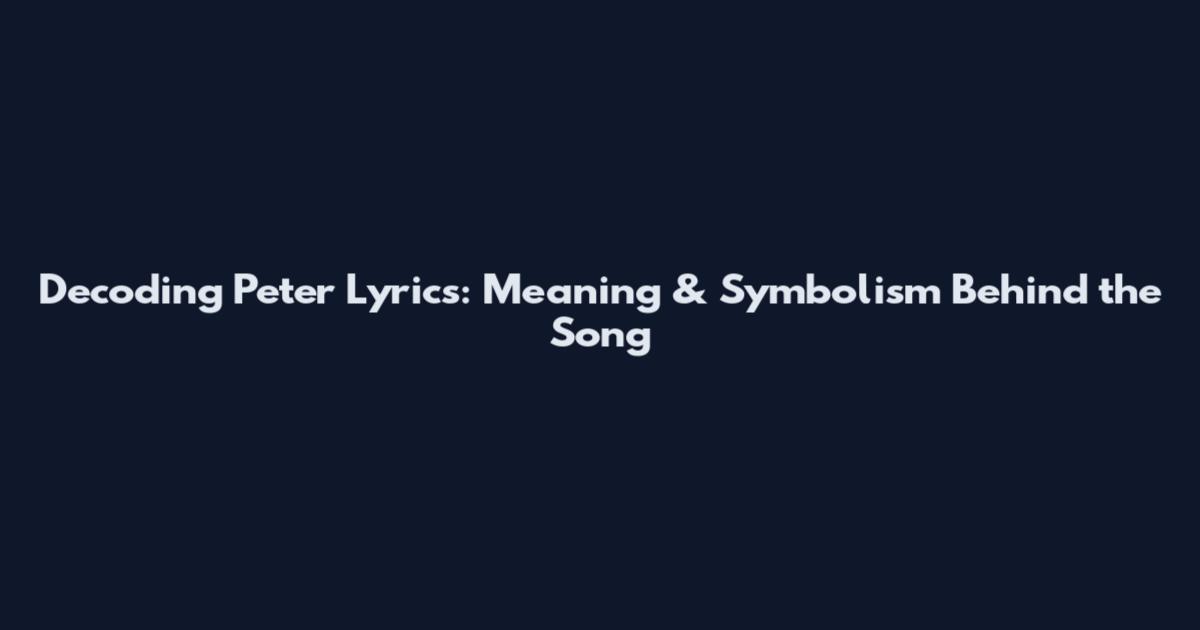 Decoding Peter Lyrics: Meaning & Symbolism Behind the Song
