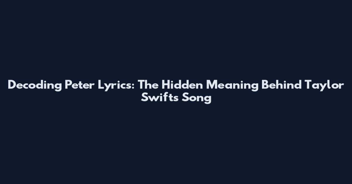 Decoding Peter Lyrics: The Hidden Meaning Behind Taylor Swift's Song