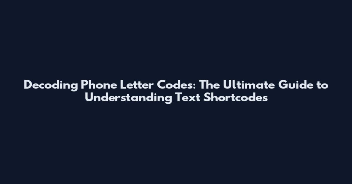 Decoding Phone Letter Codes: The Ultimate Guide to Understanding Text Shortcodes