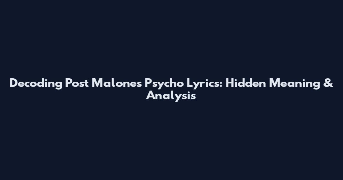 Decoding Post Malone's " Psycho" Lyrics: Hidden Meaning & Analysis