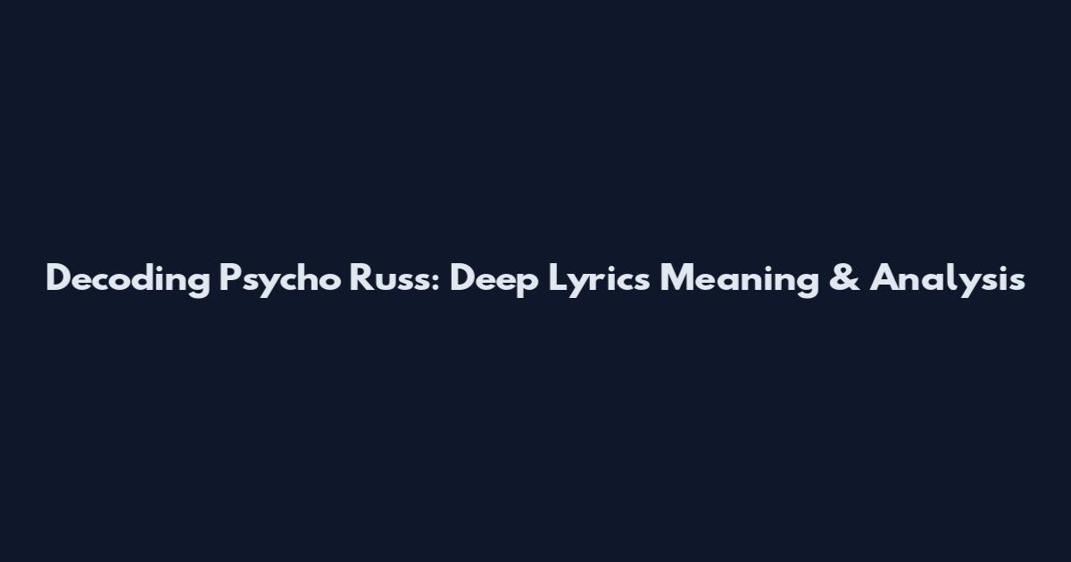 Decoding Psycho Russ: Deep Lyrics Meaning & Analysis