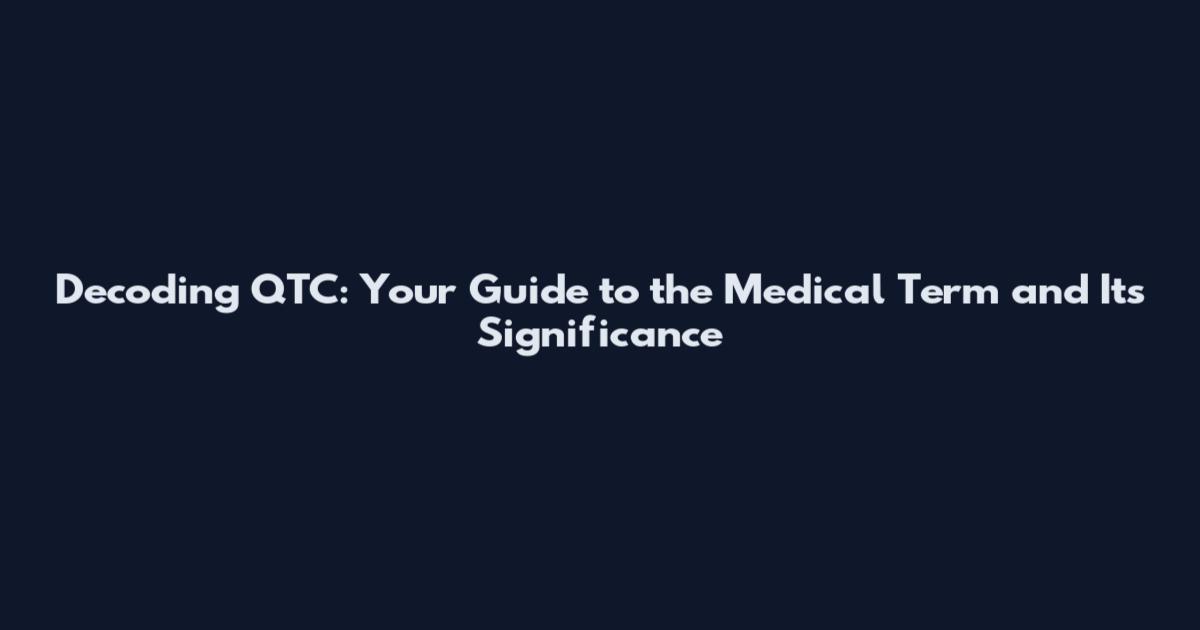 Decoding QTC: Your Guide to the Medical Term and Its Significance