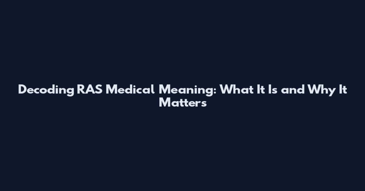 Decoding RAS Medical Meaning: What It Is and Why It Matters