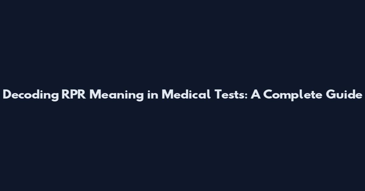Decoding RPR Meaning in Medical Tests: A Complete Guide