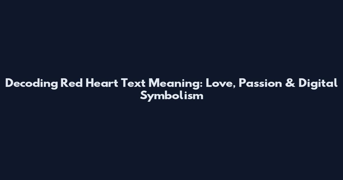 Decoding Red Heart Text Meaning: Love, Passion & Digital Symbolism