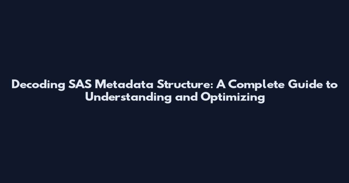 Decoding SAS Metadata Structure: A Complete Guide to Understanding and Optimizing