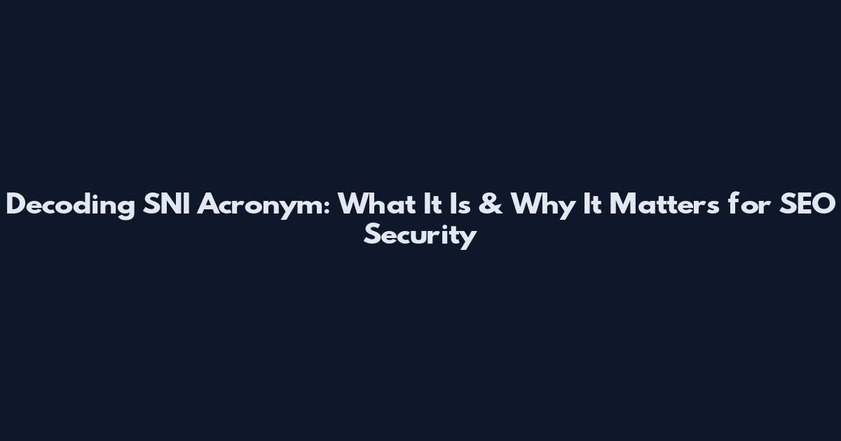 Decoding SNI Acronym: What It Is & Why It Matters for SEO Security