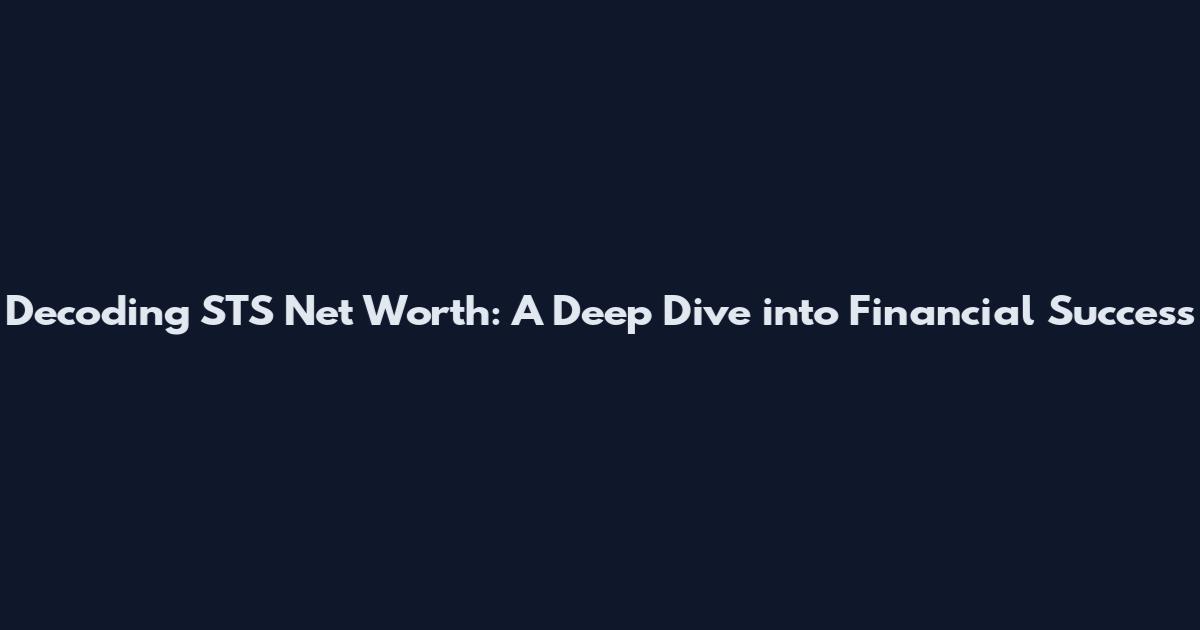 Decoding STS Net Worth: A Deep Dive into Financial Success
