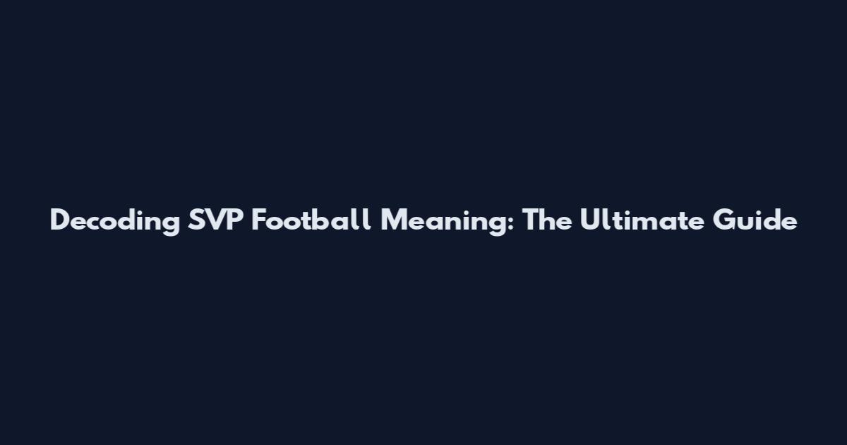 Decoding SVP Football Meaning: The Ultimate Guide