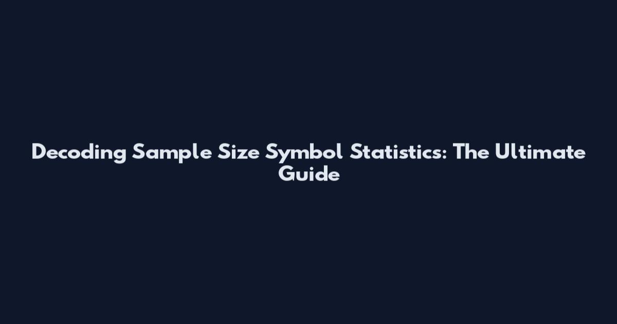 Decoding Sample Size Symbol Statistics: The Ultimate Guide