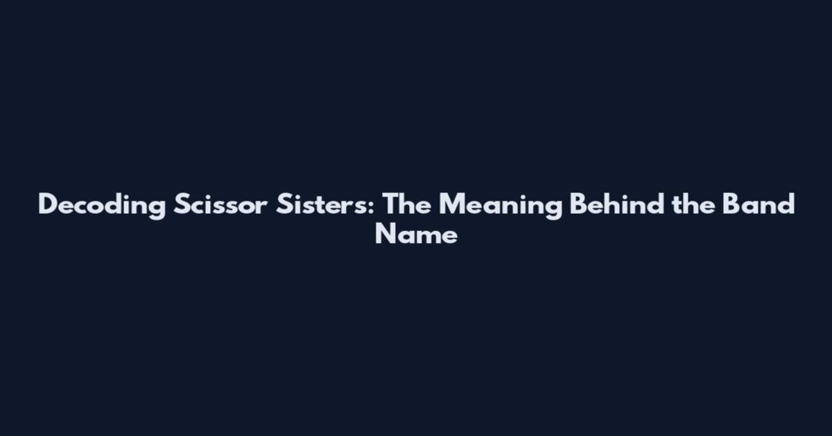 Decoding Scissor Sisters: The Meaning Behind the Band Name