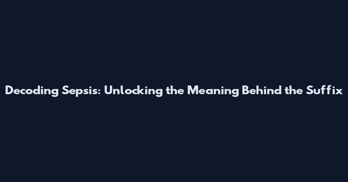 Decoding Sepsis: Unlocking the Meaning Behind the Suffix