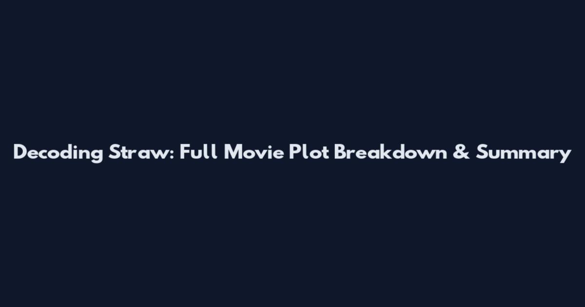 Decoding Straw: Full Movie Plot Breakdown & Summary