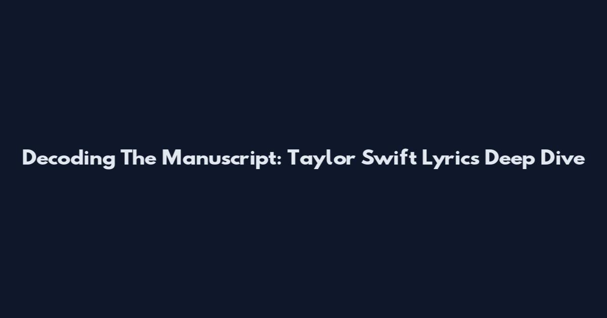 Decoding The Manuscript: Taylor Swift Lyrics Deep Dive