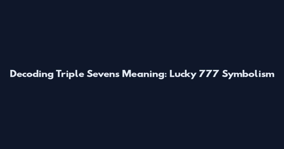 Decoding Triple Sevens Meaning: Lucky 777 Symbolism