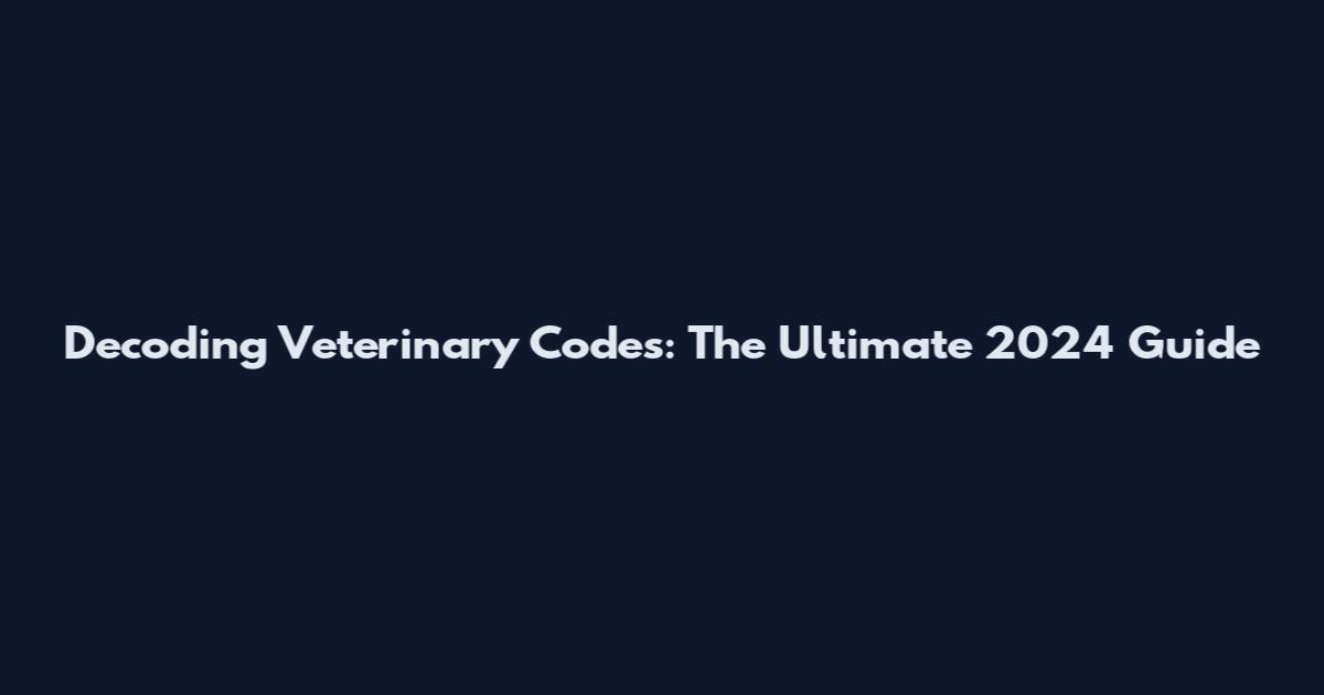 Decoding Veterinary Codes: The Ultimate 2024 Guide