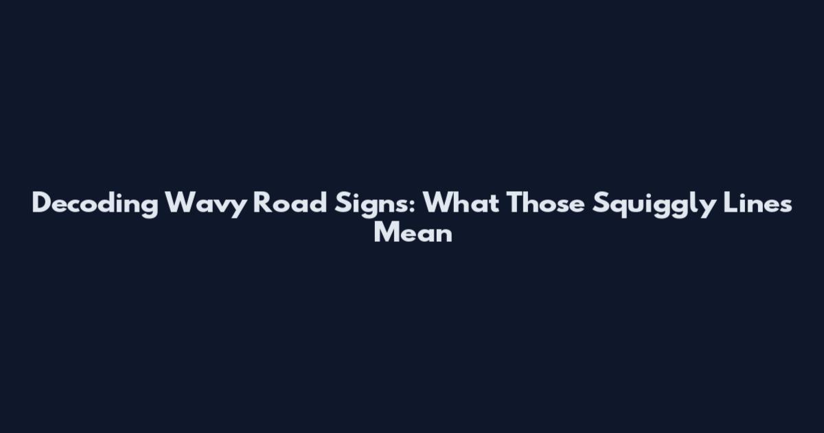 Decoding Wavy Road Signs: What Those Squiggly Lines Mean