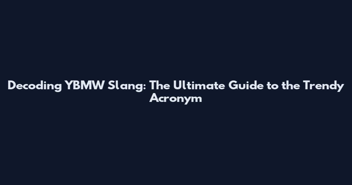 Decoding YBMW Slang: The Ultimate Guide to the Trendy Acronym