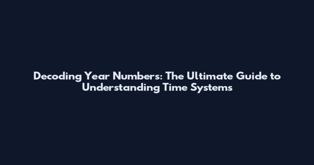 Decoding Year Numbers: The Ultimate Guide to Understanding Time Systems