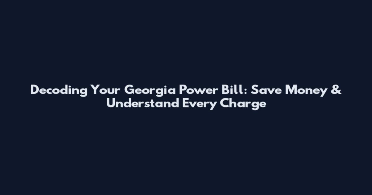 Decoding Your Georgia Power Bill: Save Money & Understand Every Charge