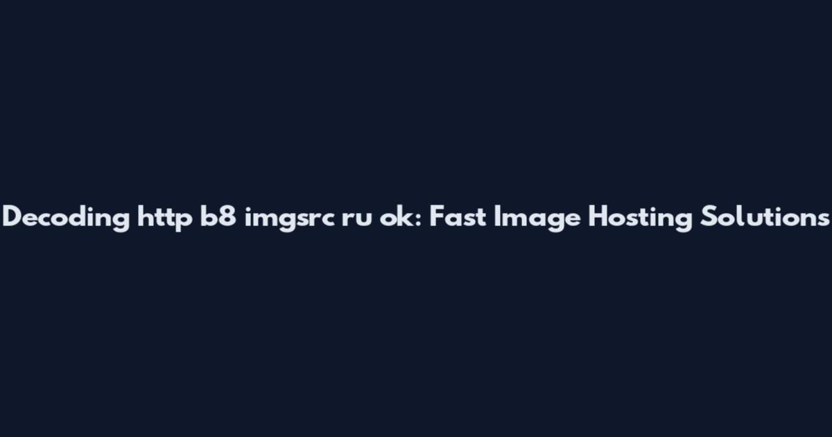 Decoding http b8 imgsrc ru ok: Fast Image Hosting Solutions
