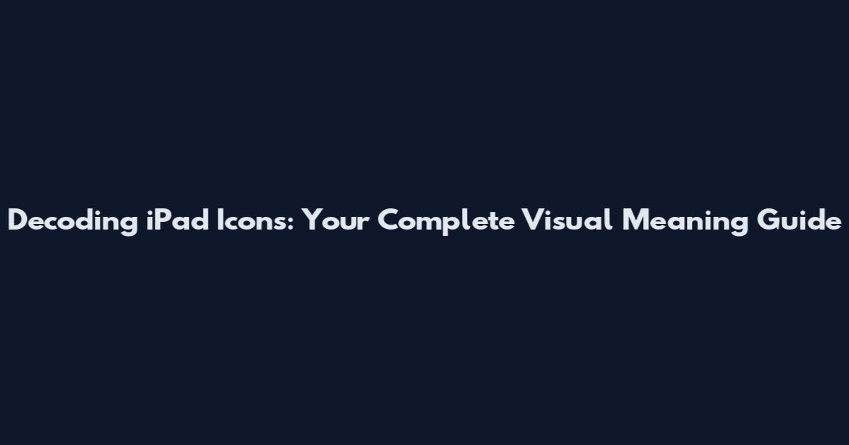 Decoding iPad Icons: Your Complete Visual Meaning Guide