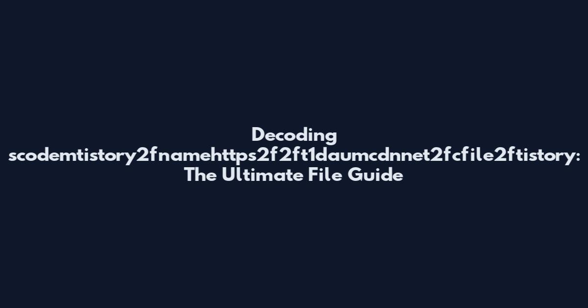 Decoding scodemtistory2fnamehttps2f2ft1daumcdnnet2fcfile2ftistory: The Ultimate File Guide