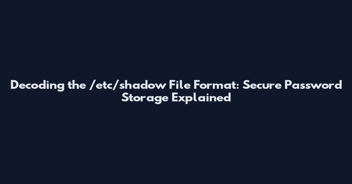 Decoding the /etc/shadow File Format: Secure Password Storage Explained