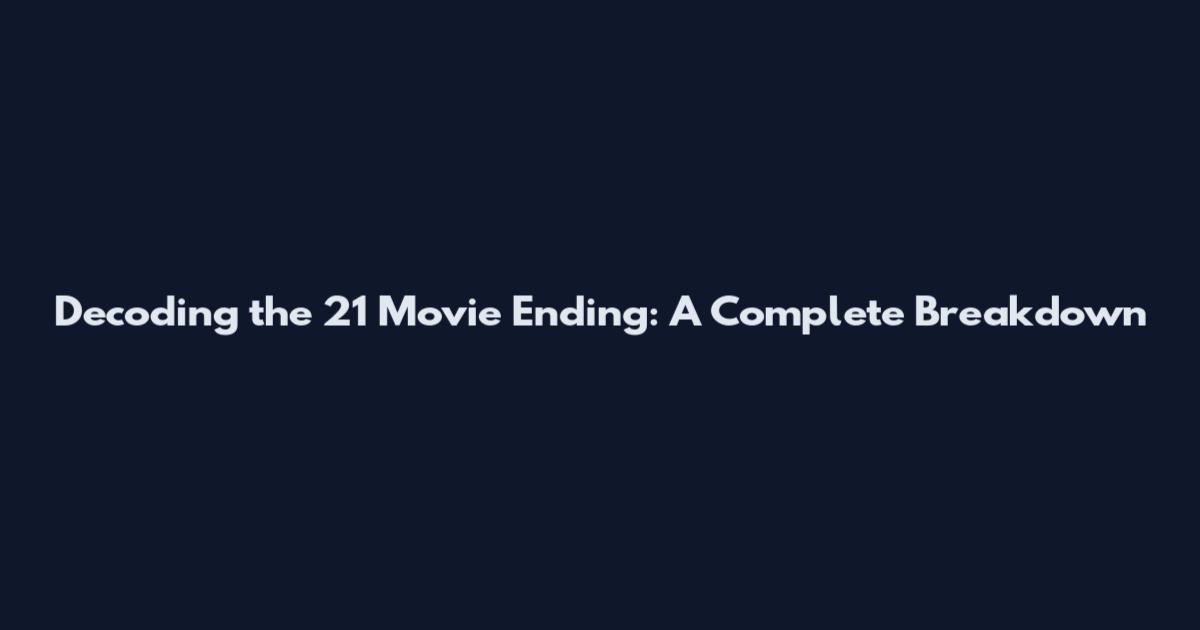 Decoding the 21 Movie Ending: A Complete Breakdown