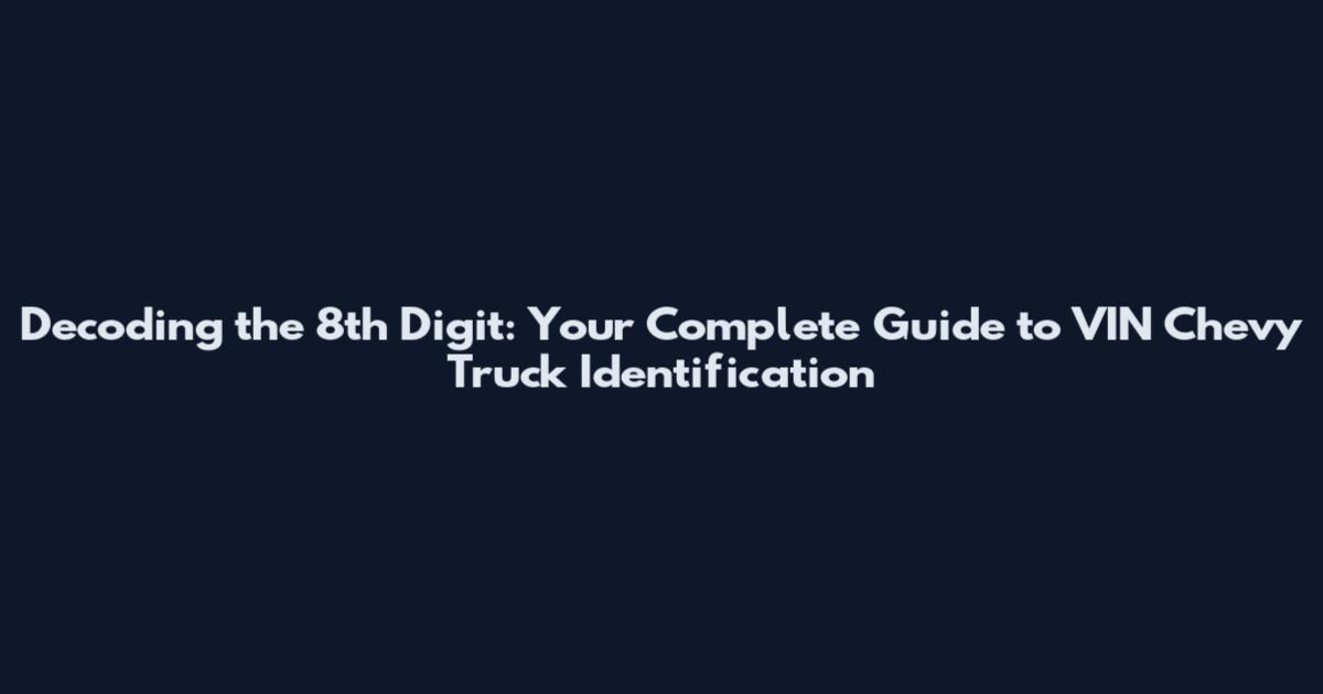 Decoding the 8th Digit: Your Complete Guide to VIN Chevy Truck Identification
