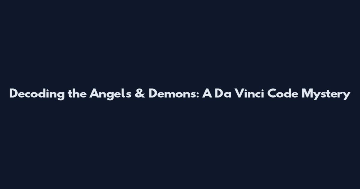 Decoding the Angels & Demons: A Da Vinci Code Mystery