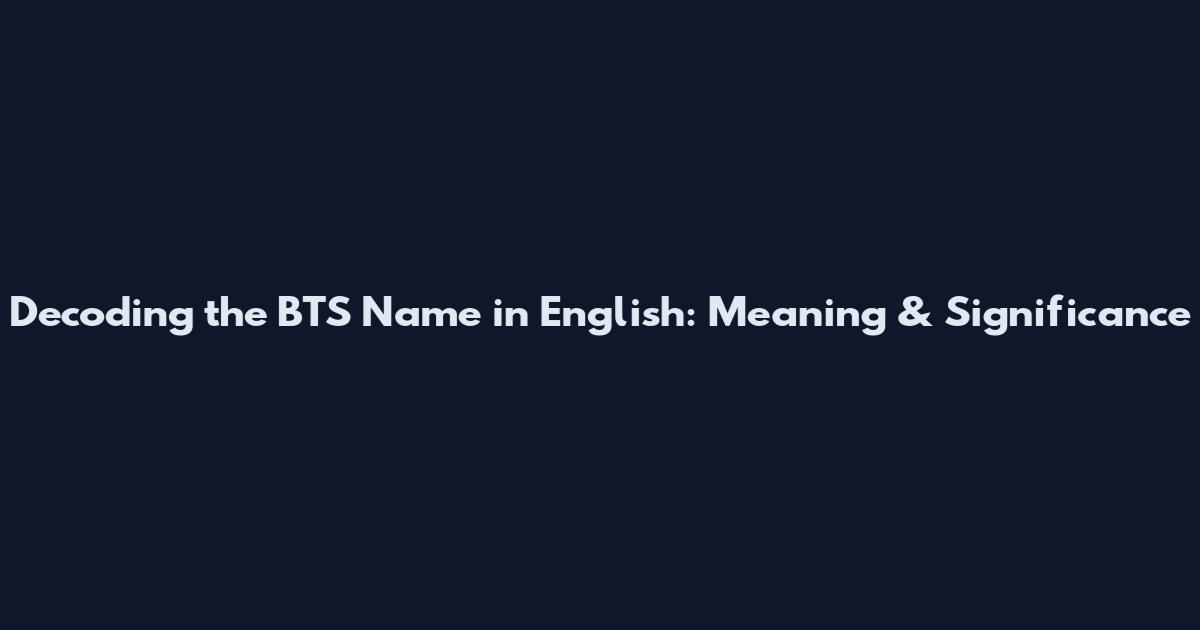 Decoding the BTS Name in English: Meaning & Significance