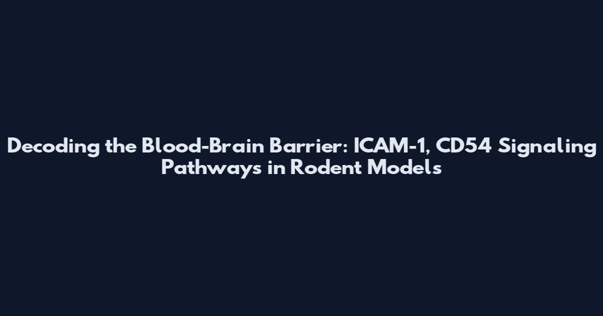 Decoding the Blood-Brain Barrier: ICAM-1, CD54 Signaling Pathways in Rodent Models