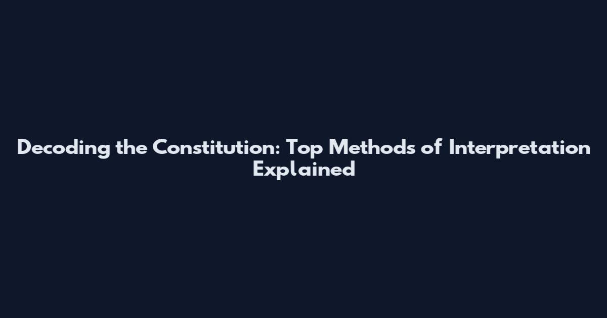 Decoding the Constitution: Top Methods of Interpretation Explained