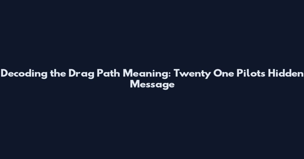 Decoding the Drag Path Meaning: Twenty One Pilots Hidden Message