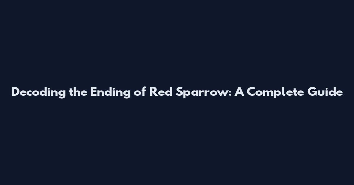 Decoding the Ending of Red Sparrow: A Complete Guide