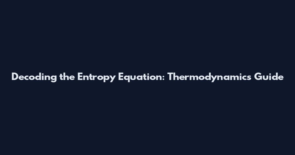 Decoding the Entropy Equation: Thermodynamics Guide