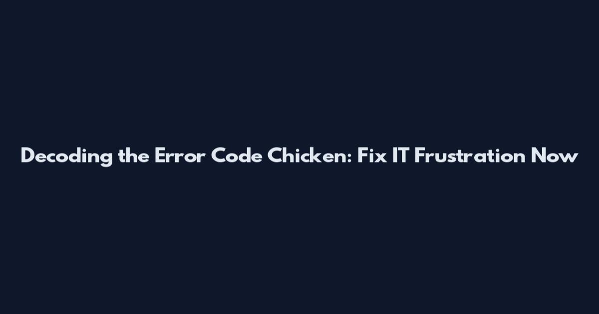 Decoding the Error Code Chicken: Fix IT Frustration Now