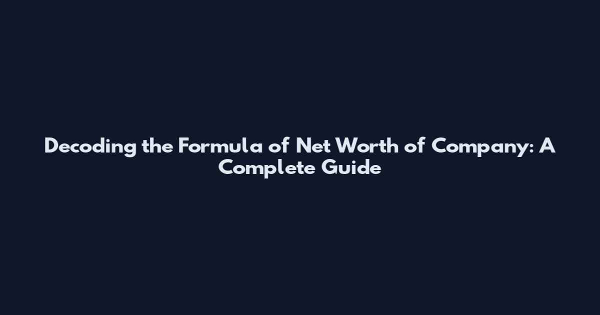 Decoding the Formula of Net Worth of Company: A Complete Guide