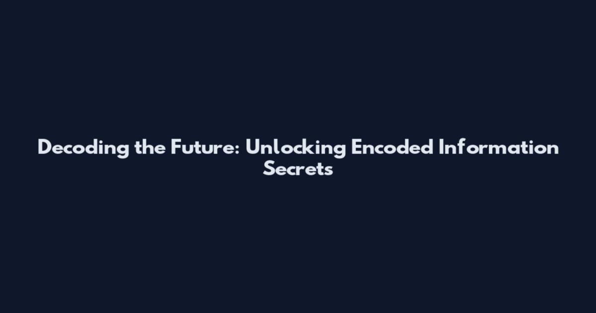 Decoding the Future: Unlocking Encoded Information Secrets