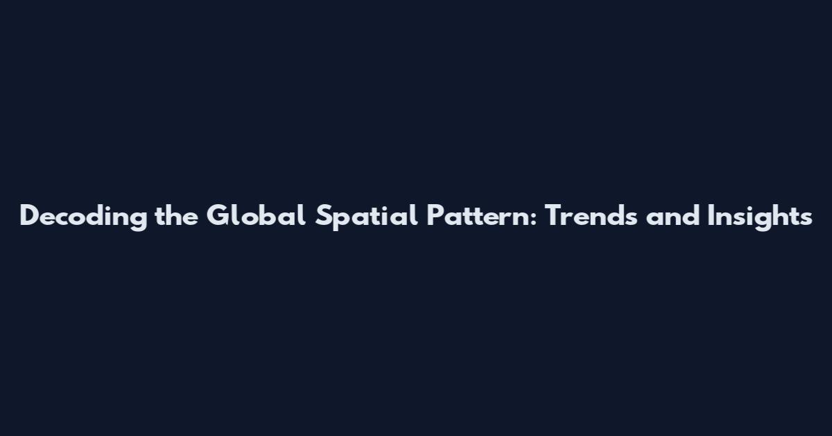 Decoding the Global Spatial Pattern: Trends and Insights