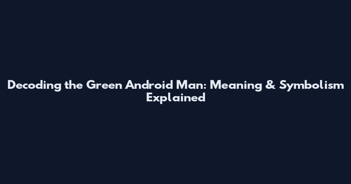 Decoding the Green Android Man: Meaning & Symbolism Explained