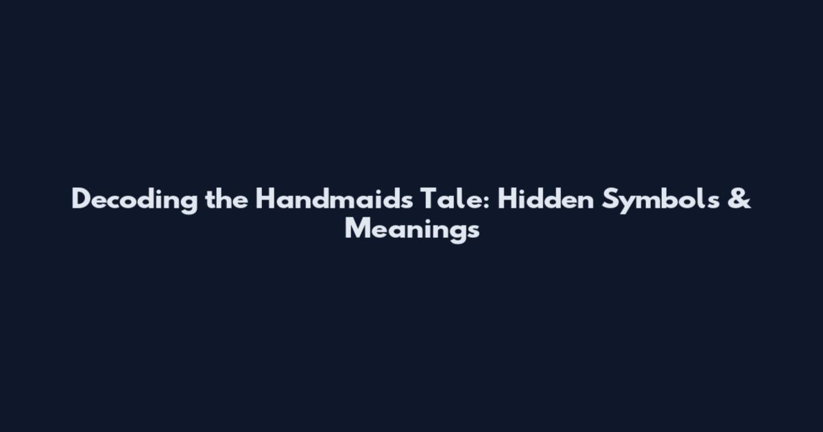 Decoding the Handmaid's Tale: Hidden Symbols & Meanings
