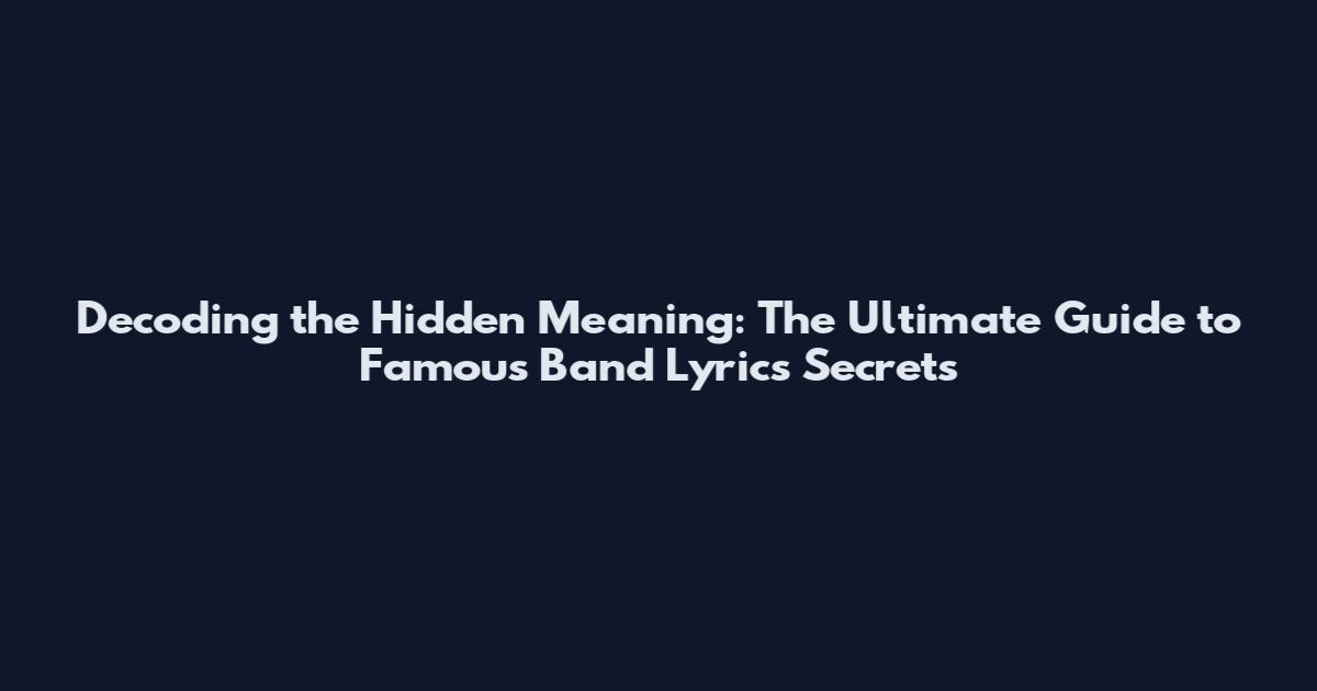 Decoding the Hidden Meaning: The Ultimate Guide to Famous Band Lyrics Secrets