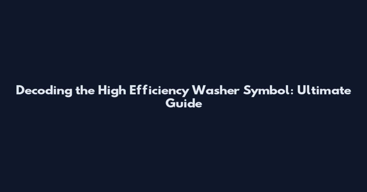Decoding the High Efficiency Washer Symbol: Ultimate Guide