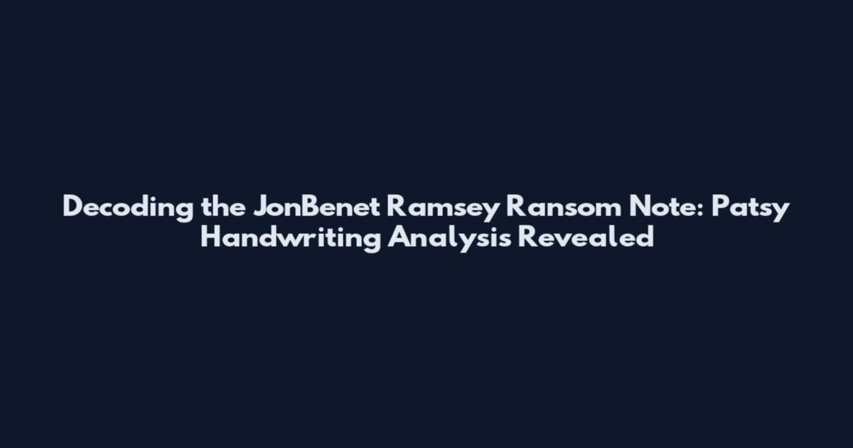 Decoding the JonBenet Ramsey Ransom Note: Patsy Handwriting Analysis Revealed