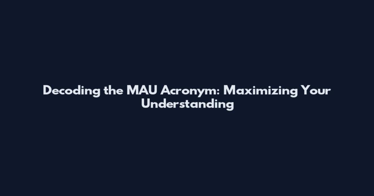 Decoding the MAU Acronym: Maximizing Your Understanding